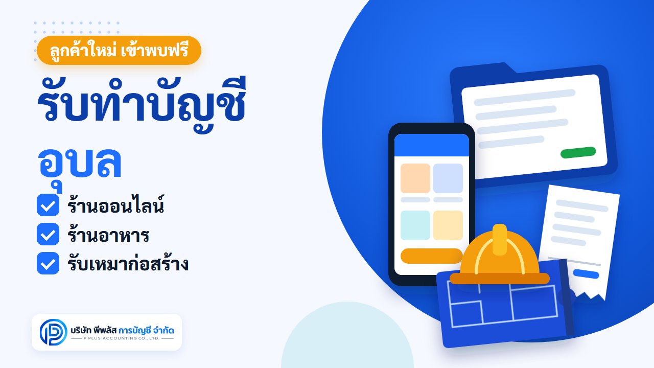 รับทำบัญชี อุบลราชธานี สำหรับร้านขายของออนไลน์ ร้านอาหาร และผู้รับเหมาก่อสร้าง ลูกค้าใหม่เข้าพบฟรี โดยบริษัท พีพลัส การบัญชี จำกัด